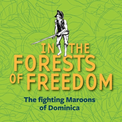 In the Forests of Freedom: The Fighting Maroons of Dominica