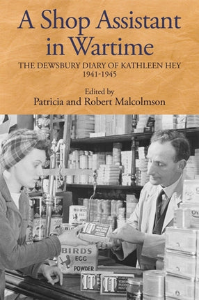 A Shop Assistant in Wartime: The Dewsbury Diary of Kathleen Hey, 1941-1945