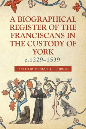 A Biographical Register of the Franciscans in the Custody of York, c.1229-1539