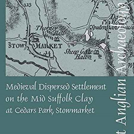 EAA 161 Medieval Dispersed Settlement on the Mid Suffolk Clay at Cedars Park, Stowmarket