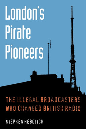 Londons Pirate Pioneers The illegal broadcasters