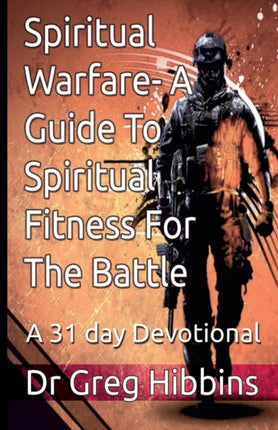Spiritual WarfareA Guide To Spiritual Fitness For The Battle A 31 Day Devotional