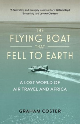 The Flying Boat That Fell to Earth: A Lost World of Air Travel and Africa