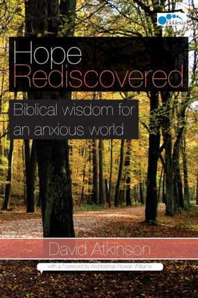 Hope Rediscovered Biblical wisdom for an anxious world