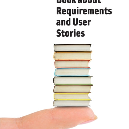 A Little Book about Requirements and User Stories Heuristics for requirements in an agile world