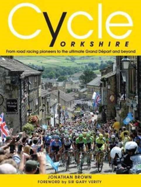 Cycle Yorkshire: From Road Racing Pioneers to the Ultimate Grand Depart and Beyond