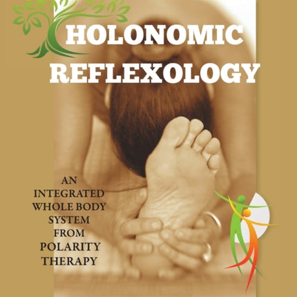 Holonomic Reflexology An integrated whole body system from Polarity Therapy