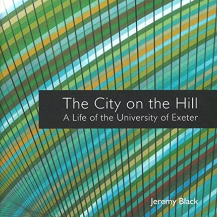 The City on the Hill: A Life of the University of Exeter