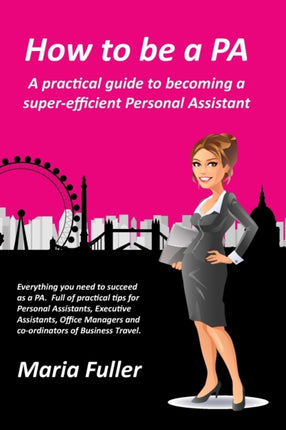How to be a PA A practical guide to becoming a superefficient Personal Assistant