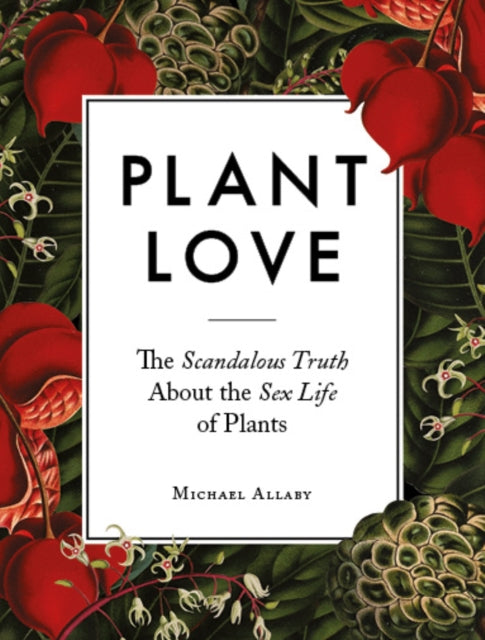 Plant Love: The Scandalous Truth About the Sex Life of Plants