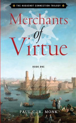 Merchants of Virtue 1 The Huguenot Connection trilogy