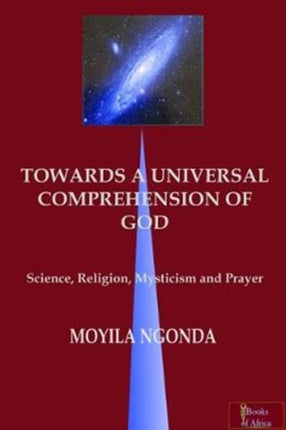 Towards a Universal Comprehension of God: science, religion, mysticism and prayer