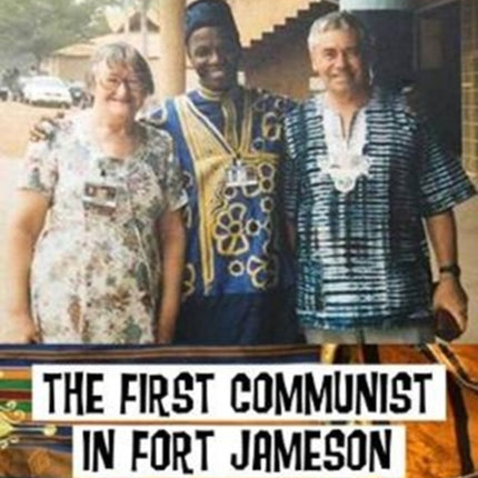 The First Communist in Fort Jameson: Recollections of Africa and other places 1955-2018