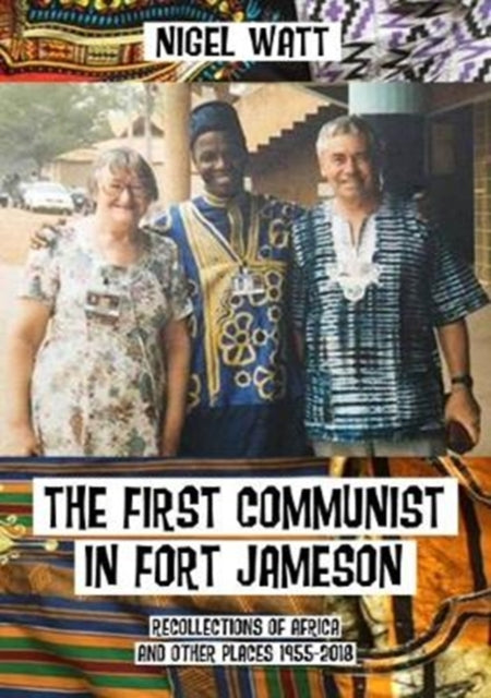 The First Communist in Fort Jameson: Recollections of Africa and other places 1955-2018