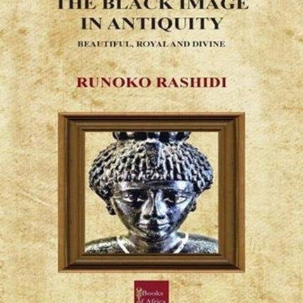 The Black Image in Antiquity: Beautiful, Royal and Divine