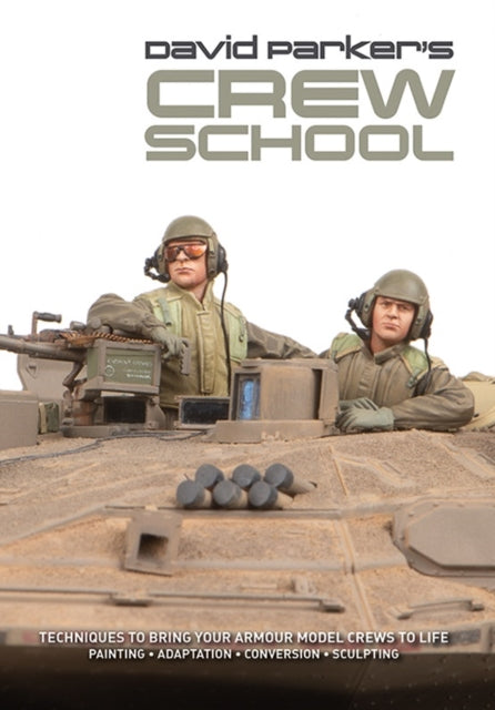 David Parker's Crew School: Techniques to Bring Your Armour Model Crews to Life