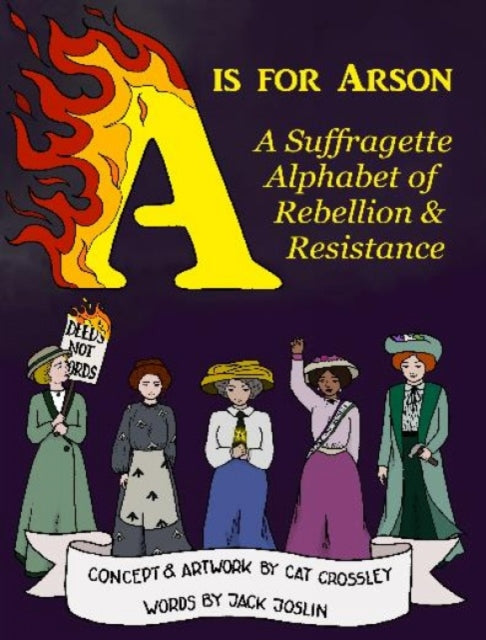 A is for Arson: A Suffragette Alphabet of Rebellion & Resistance