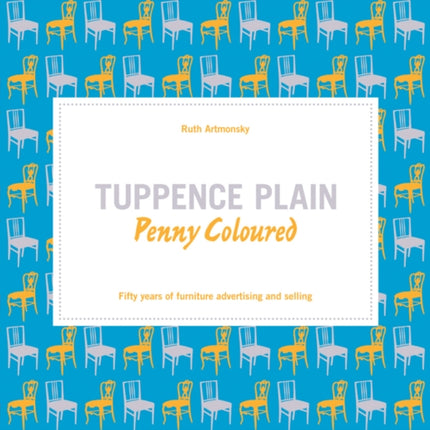 Tuppence Plain, Penny Coloured: 50 Years of Furniture Advertising and Selling