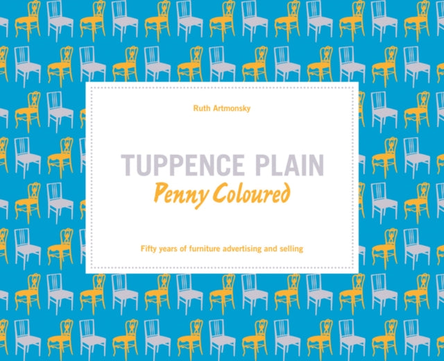 Tuppence Plain, Penny Coloured: 50 Years of Furniture Advertising and Selling