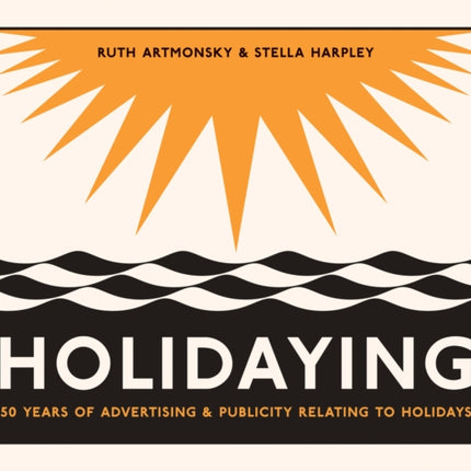 Holidaying: 50 Years of Advertising and Publicity Relating to Holidays