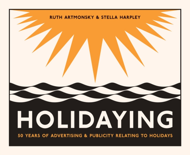 Holidaying: 50 Years of Advertising and Publicity Relating to Holidays