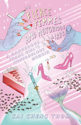 Fierce Femmes And Notorious Liars: A Dangerous Trans Girl's Confabulous Memoir