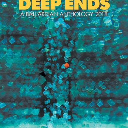 DEEP ENDS A Ballardian Anthology 2018