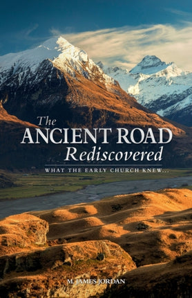 The Ancient Road Rediscovered What the Early Church knew