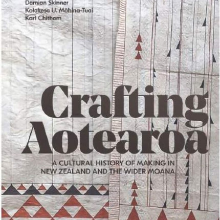 Crafting Aotearoa: A Cultural History of Making in New Zealand and the Wider Moana Oceania