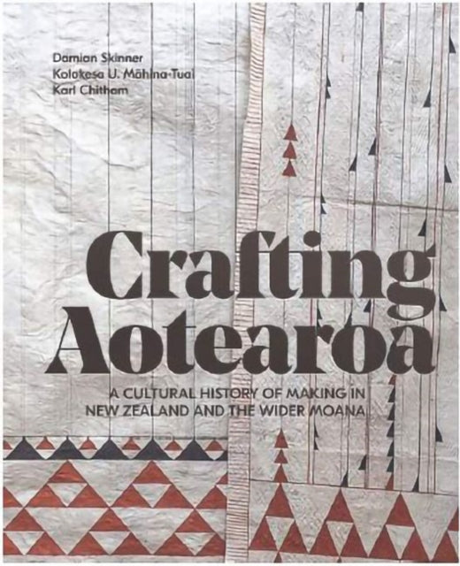 Crafting Aotearoa: A Cultural History of Making in New Zealand and the Wider Moana Oceania