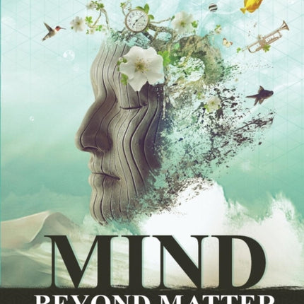 Mind Beyond Matter How the nonmaterial self can explain the phenomenon of consciousness and complete our understanding of reality