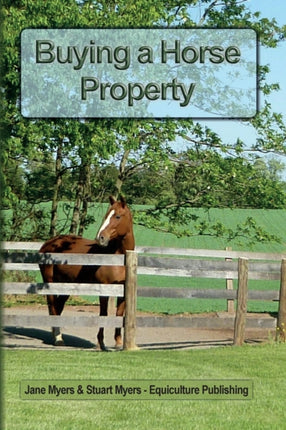 Buying a Horse Property Buy the right property for the right price in the right place or what you really need to know so that you dont make a costly and heartbreaking mistake