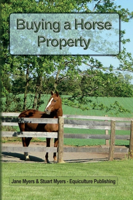 Buying a Horse Property Buy the right property for the right price in the right place or what you really need to know so that you dont make a costly and heartbreaking mistake