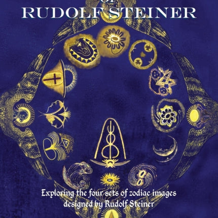 The Lost Zodiac of Rudolf Steiner Exploring the four sets of zodiac images designed by Rudolf Steiner