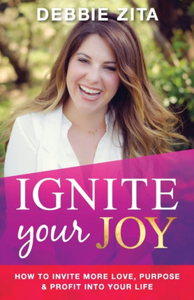 Ignite Your Joy How to Invite More Love Purpose  Profit into Your Life