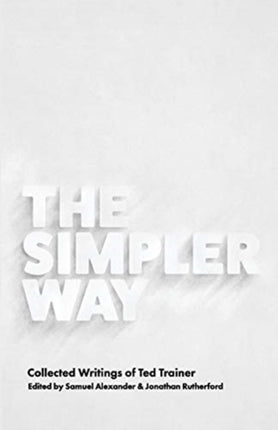 The Simpler Way Collected Writings of Ted Trainer