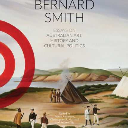 The Legacies Of Bernard Smith: Essays on Australian Art, History and Cultural Politics