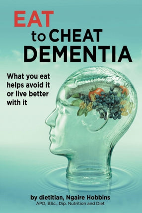 Eat To Cheat Dementia What you eat helps avoid it or live better with it