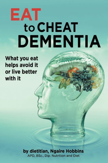 Eat To Cheat Dementia What you eat helps avoid it or live better with it