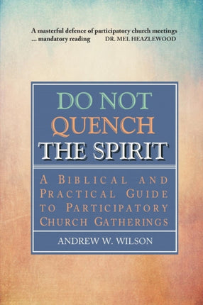 Do Not Quench the Spirit A Biblical and Practical Guide to Participatory Church Gatherings