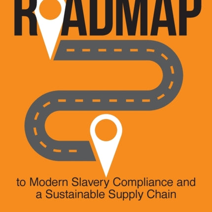 A Roadmap to Modern Slavery Compliance and a Sustainable Supply Chain The power to bring change manage risk improve ESG scores and unlock value
