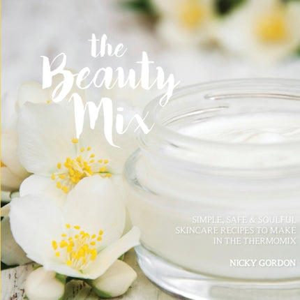 THE BEAUTY MIX Nourishing Skincare recipes you can make easily using your Thermomix