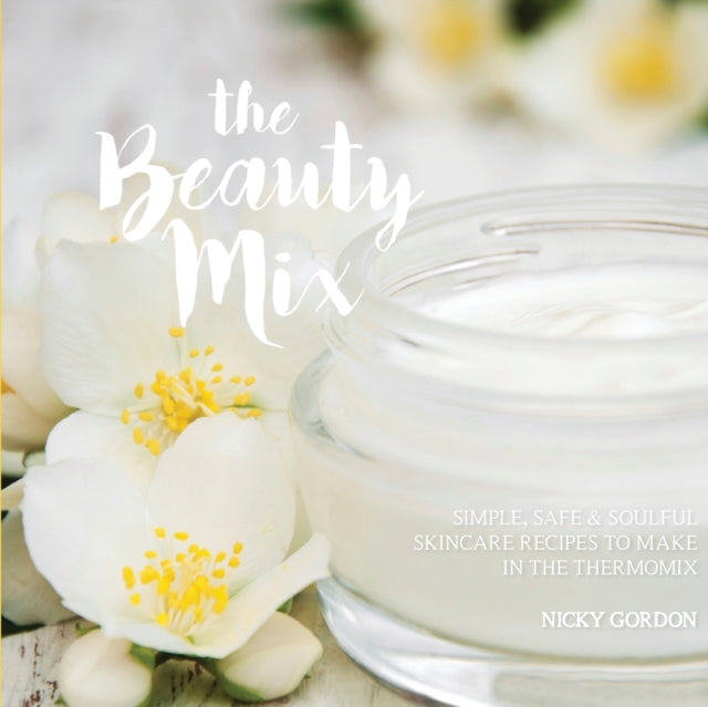 THE BEAUTY MIX Nourishing Skincare recipes you can make easily using your Thermomix