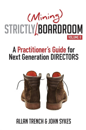 Strictly Mining Boardroom II A Practitioners Guide For Next Generation Directors