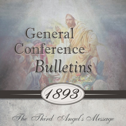 General Conference Bulletins 1893 The Third Angels Message