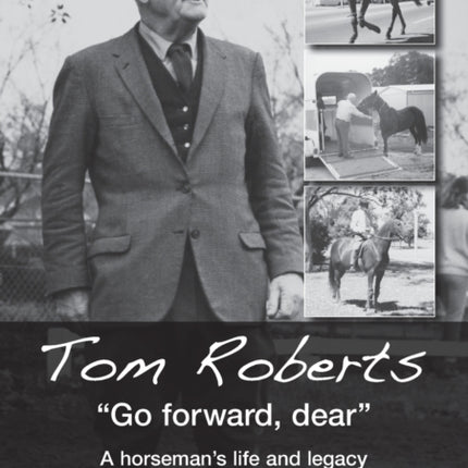 Tom Roberts Go forward dear A horsemans life and legacy First