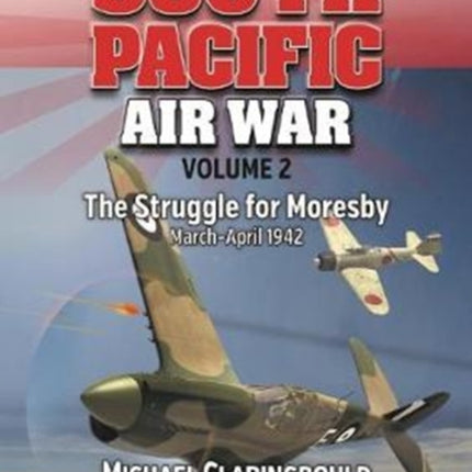 South Pacific Air War Volume 2: The Struggle for Moresby March - April 1942