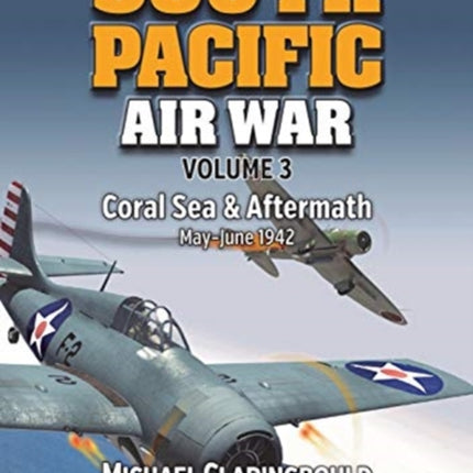 South Pacific Air War Volume 3: Coral Sea & Aftermath May - June 1942