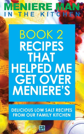 Meniere Man In The Kitchen Book 2 Recipes That Helped Me Get Over Menieres Delicious Low Salt Recipes From Our Family Kitchen