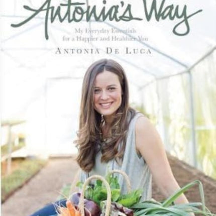 Antonia's way: My everyday essentials for a healthier and happier you